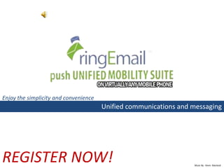 Enjoy the simplicity and convenience
                                       Unified communications and messaging




REGISTER NOW!                                                     Music By : Kevin Macleod
 
