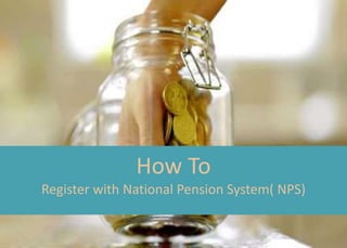 How To
Register with National Pension System( NPS)
 