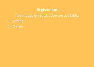 Registration
Two modes of registration are available:
1. Offline
2. Online
 