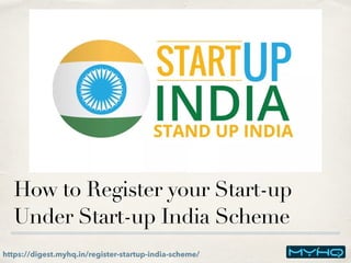 How to Register your Start-up
Under Start-up India Scheme
https://digest.myhq.in/register-startup-india-scheme/
 
