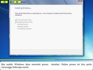 Jika sudah, Windows akan memulai proses instalasi. Dalam proses ini kita perlu 
menunggu beberapa menit. 
 