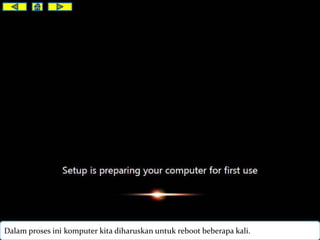 Dalam proses ini komputer kita diharuskan untuk reboot beberapa kali. 
 