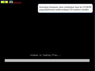 Kemudian komputer akan melakukan boot ke CD-ROM 
yang didalamnya sudah terdapat CD windows installer 
 