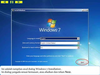 Ini adalah tampilan awal dialog Windows 7 Installation . 
Isi dialog yangada sesuai kemauan, atau abaikan dan tekan Next. 
 