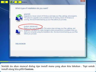 Setelah itu akan muncul dialog tipe install mana yang akan kita lakukan . Tapi untuk 
install ulang kita pilih Custom. 
 