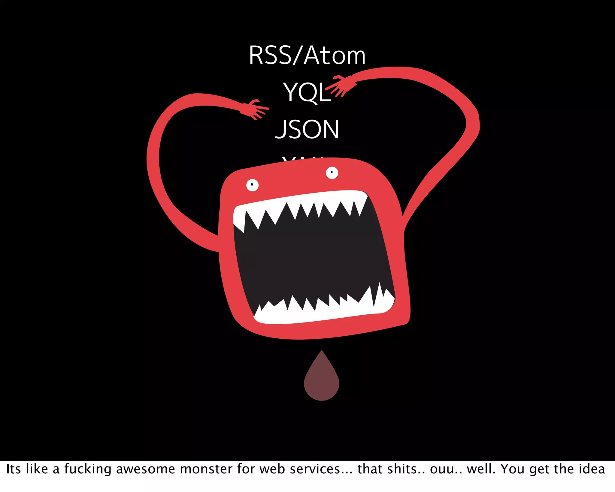 Its like a fucking awesome monster for web services... that shits.. ouu.. well. You get the idea
 