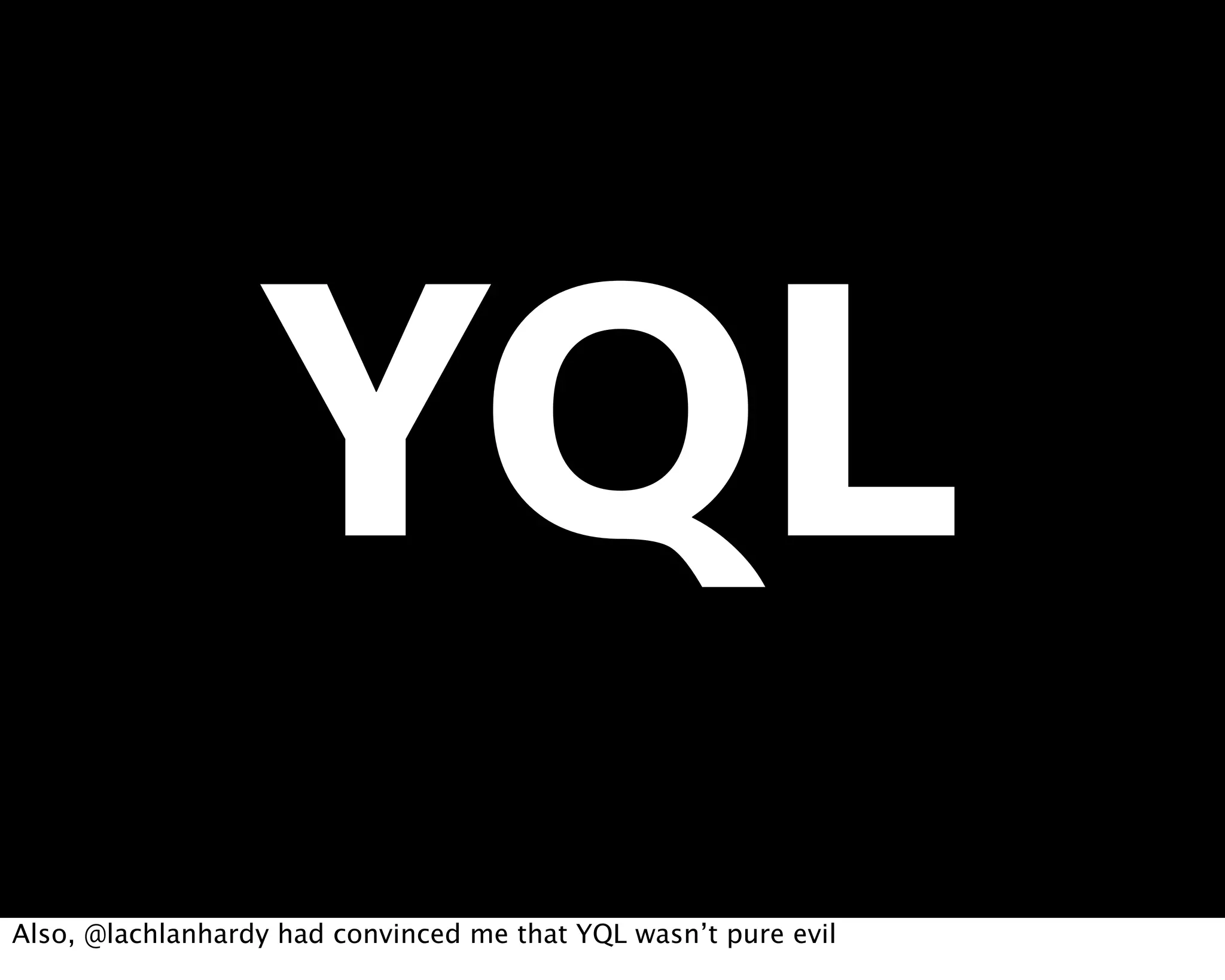 Also, @lachlanhardy had convinced me that YQL wasn’t pure evil
 