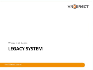 LEGACY SYSTEM
Where it all began
 