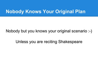 Nobody Knows Your Original Plan


Nobody but you knows your original scenario :-)

     Unless you are reciting Shakespeare
 