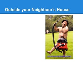 Outside your Neighbour's House
 