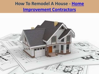 How To Remodel A House - Home
Improvement Contractors
 