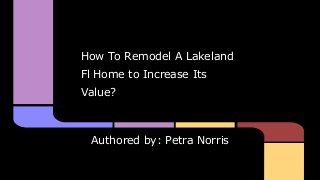 How To Remodel A Lakeland
Fl Home to Increase Its
Value?

Authored by: Petra Norris

 