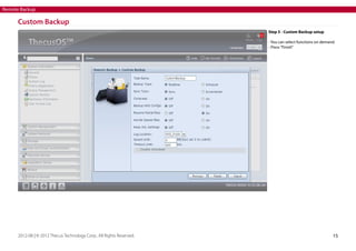 Remote Backup

Custom Backup
Step 5 - Custom Backup setup
- You can select functions on demand.
- Press “Finish”

2012-08 | © 2012 Thecus Technology Corp.. All Rights Reserved.

15

 