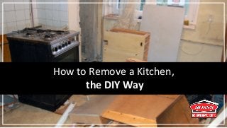 How to Remove a Kitchen,
the DIY Way
 