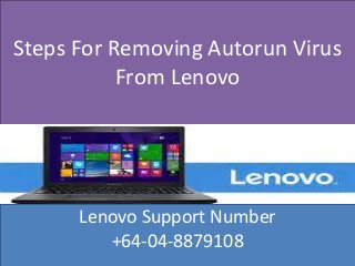 fgfgfgf
Steps For Removing Autorun Virus
From Lenovo
Lenovo Support Number
+64-04-8879108
 