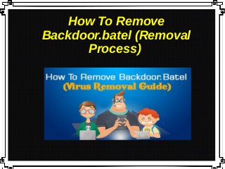 How To Remove
Backdoor.batel (Removal
Process)
 