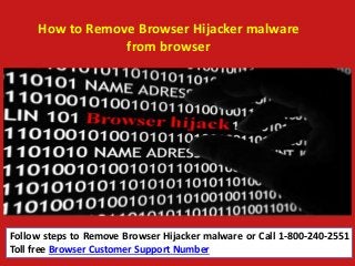 How to Remove Browser Hijacker malware
from browser
Follow steps to Remove Browser Hijacker malware or Call 1-800-240-2551
Toll free Browser Customer Support Number
 