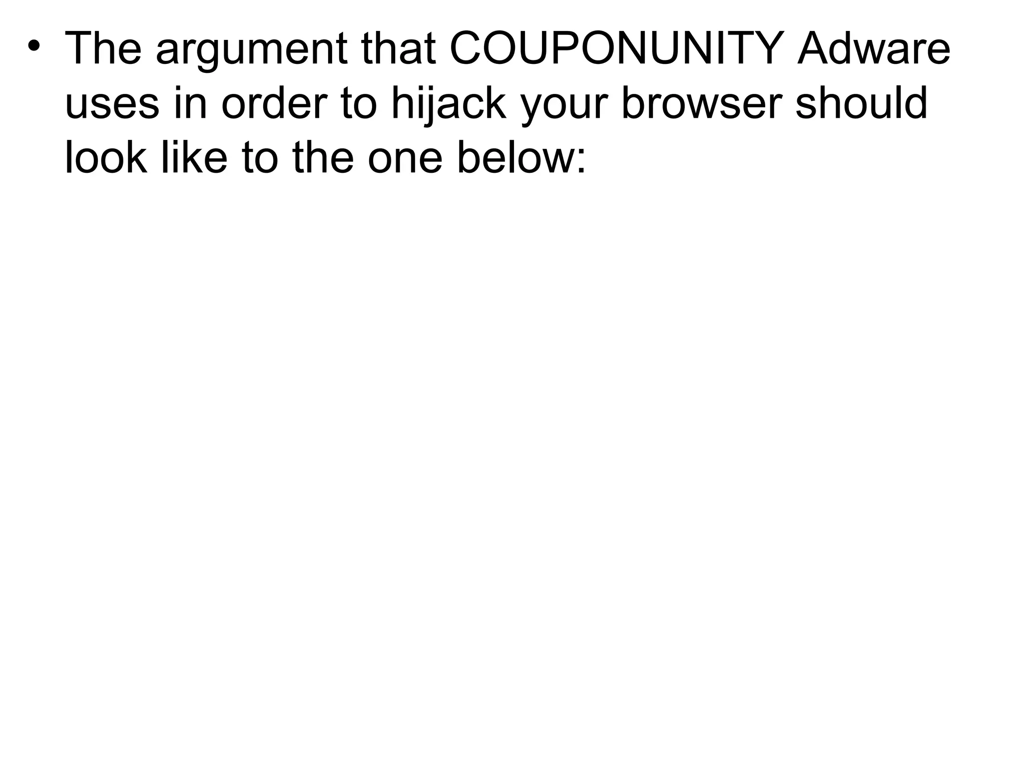 • The argument that COUPONUNITY Adware
uses in order to hijack your browser should
look like to the one below:
 