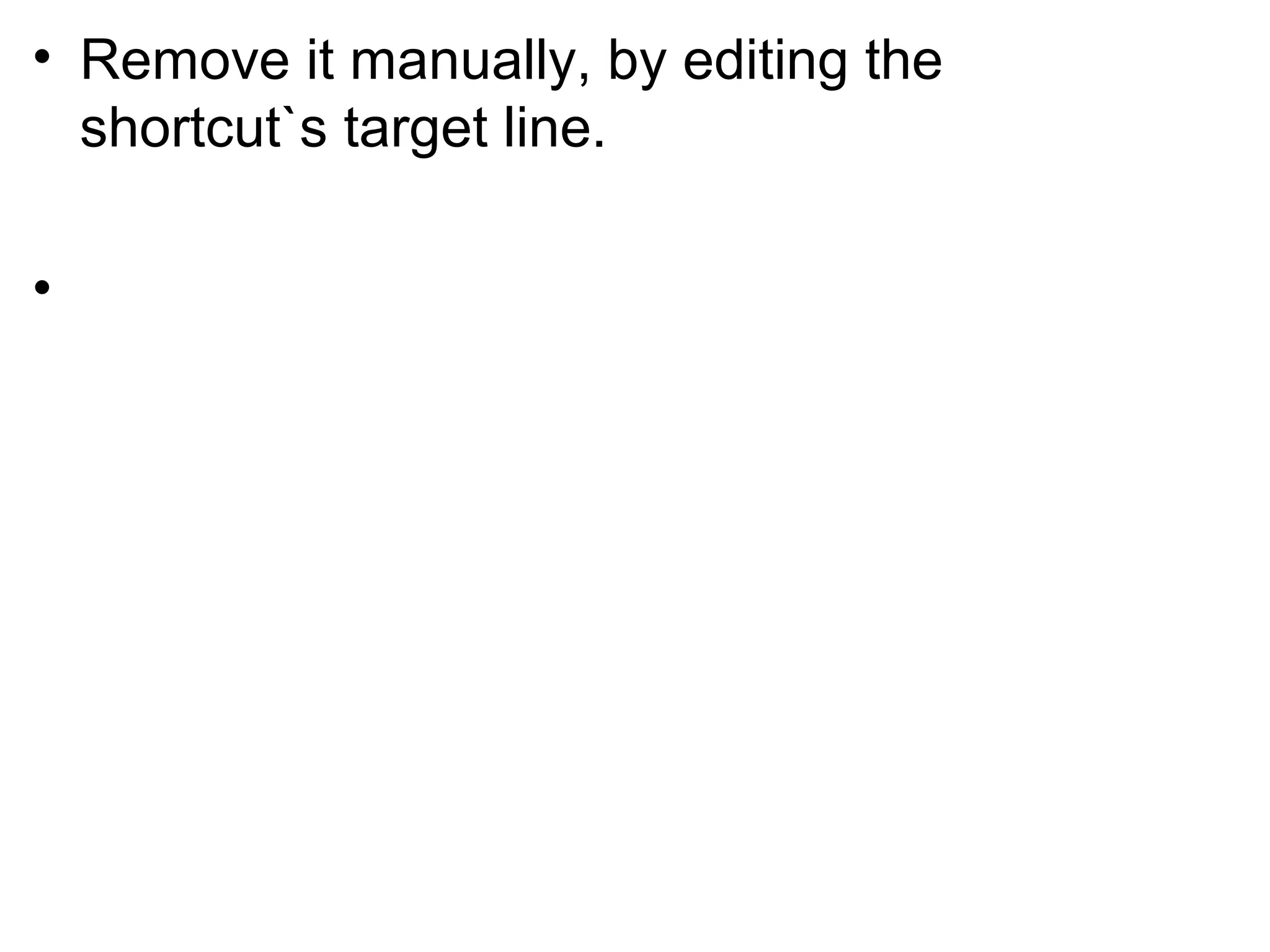• Remove it manually, by editing the
shortcut`s target line.
•
 
