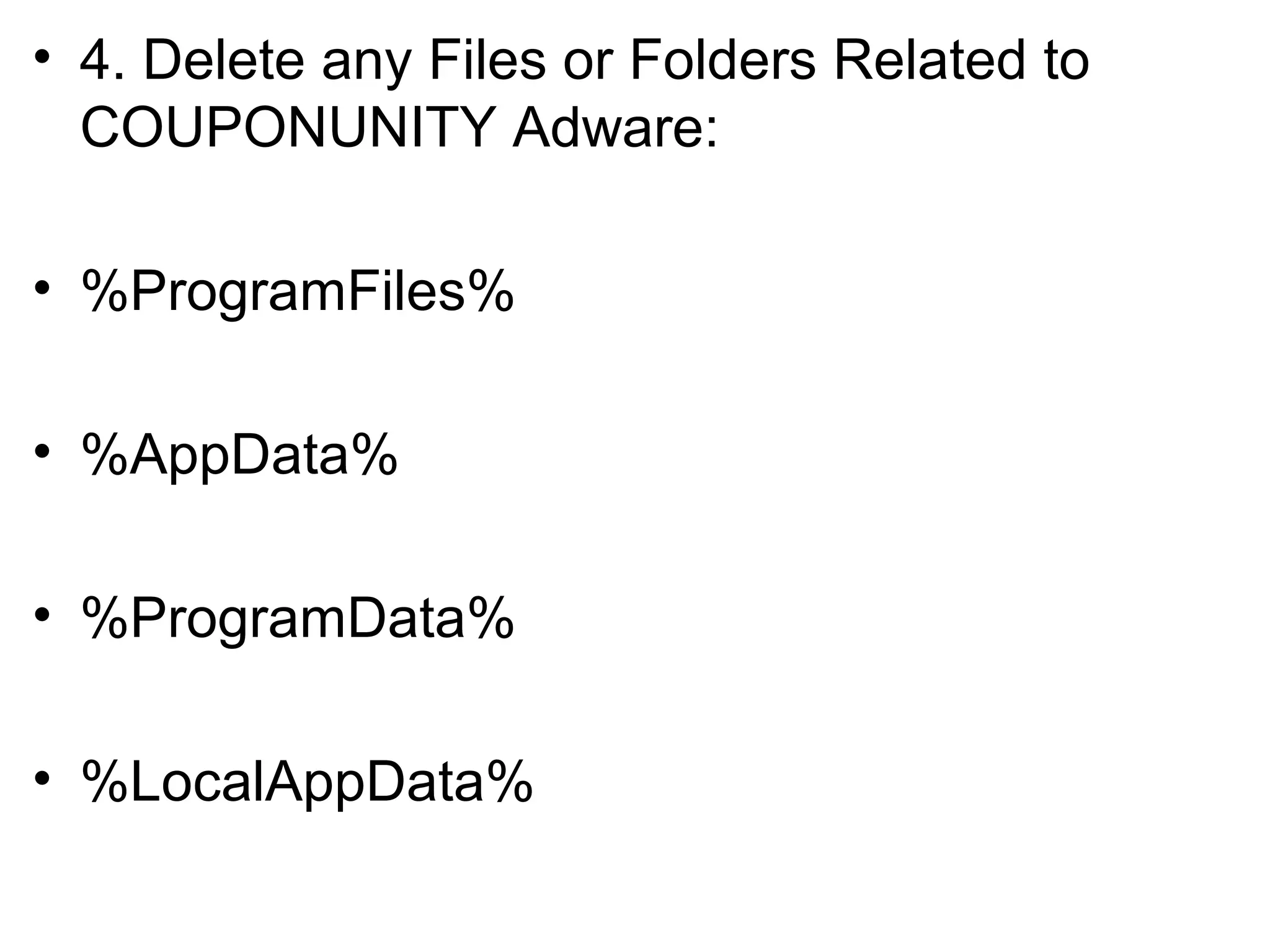 • 4. Delete any Files or Folders Related to
COUPONUNITY Adware:
• %ProgramFiles%
• %AppData%
• %ProgramData%
• %LocalAppData%
 