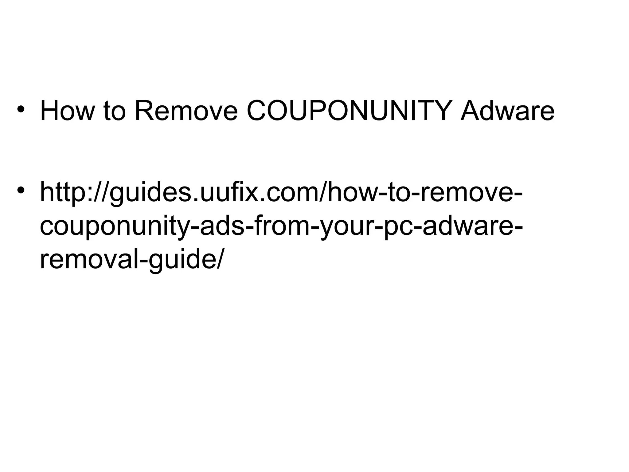 • How to Remove COUPONUNITY Adware
• http://guides.uufix.com/how-to-remove-
couponunity-ads-from-your-pc-adware-
removal-guide/
 