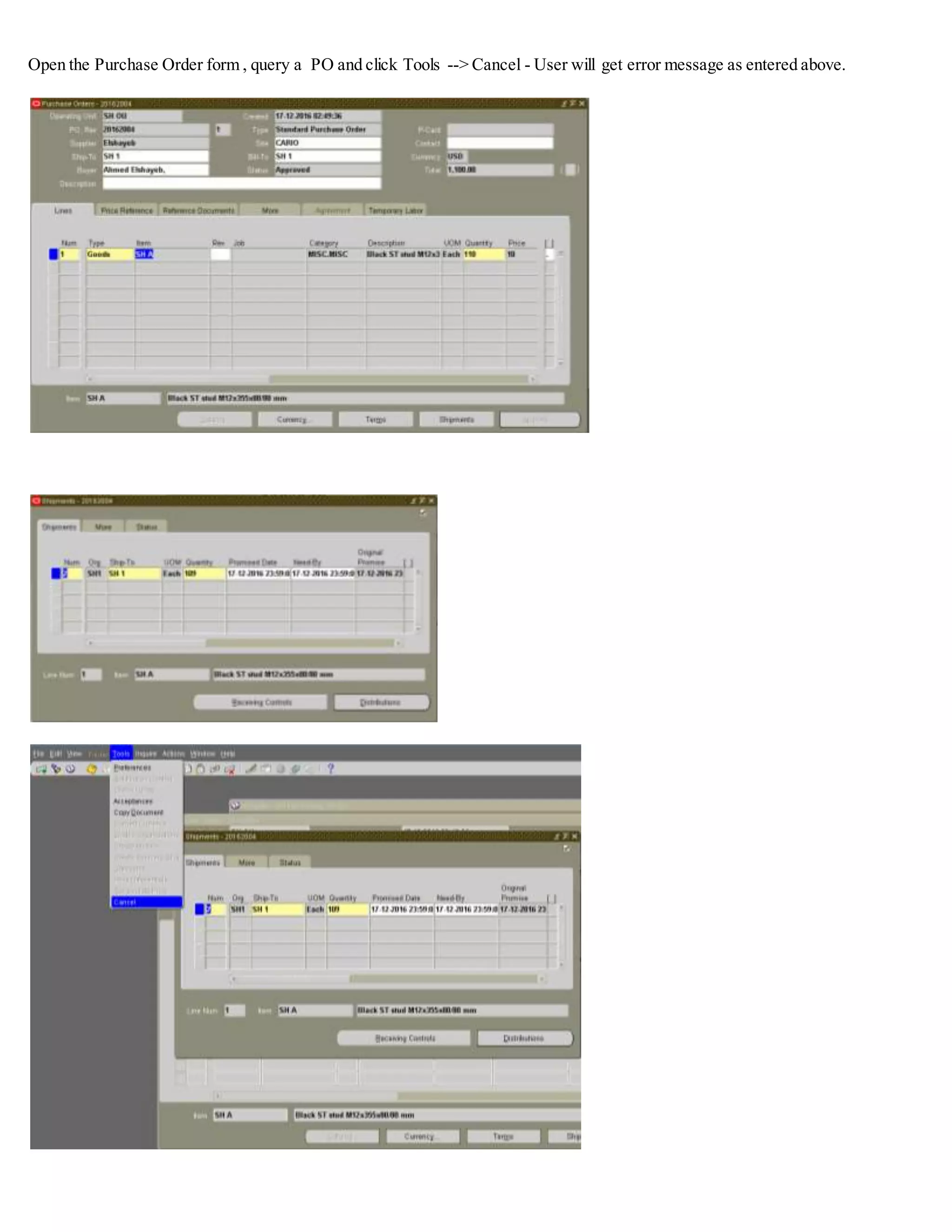 Open the Purchase Order form , query a PO and click Tools --> Cancel - User will get error message as entered above.
 