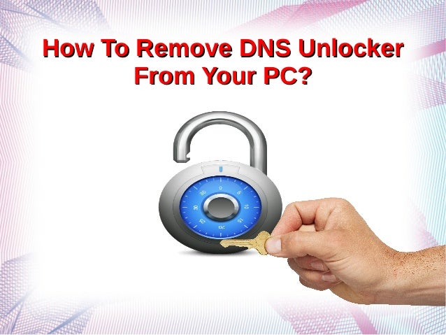 how to remove dns unlocker from your pc how to remove dns unlocker