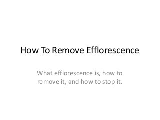 How To Remove Efflorescence
What efflorescence is, how to
remove it, and how to stop it.
 