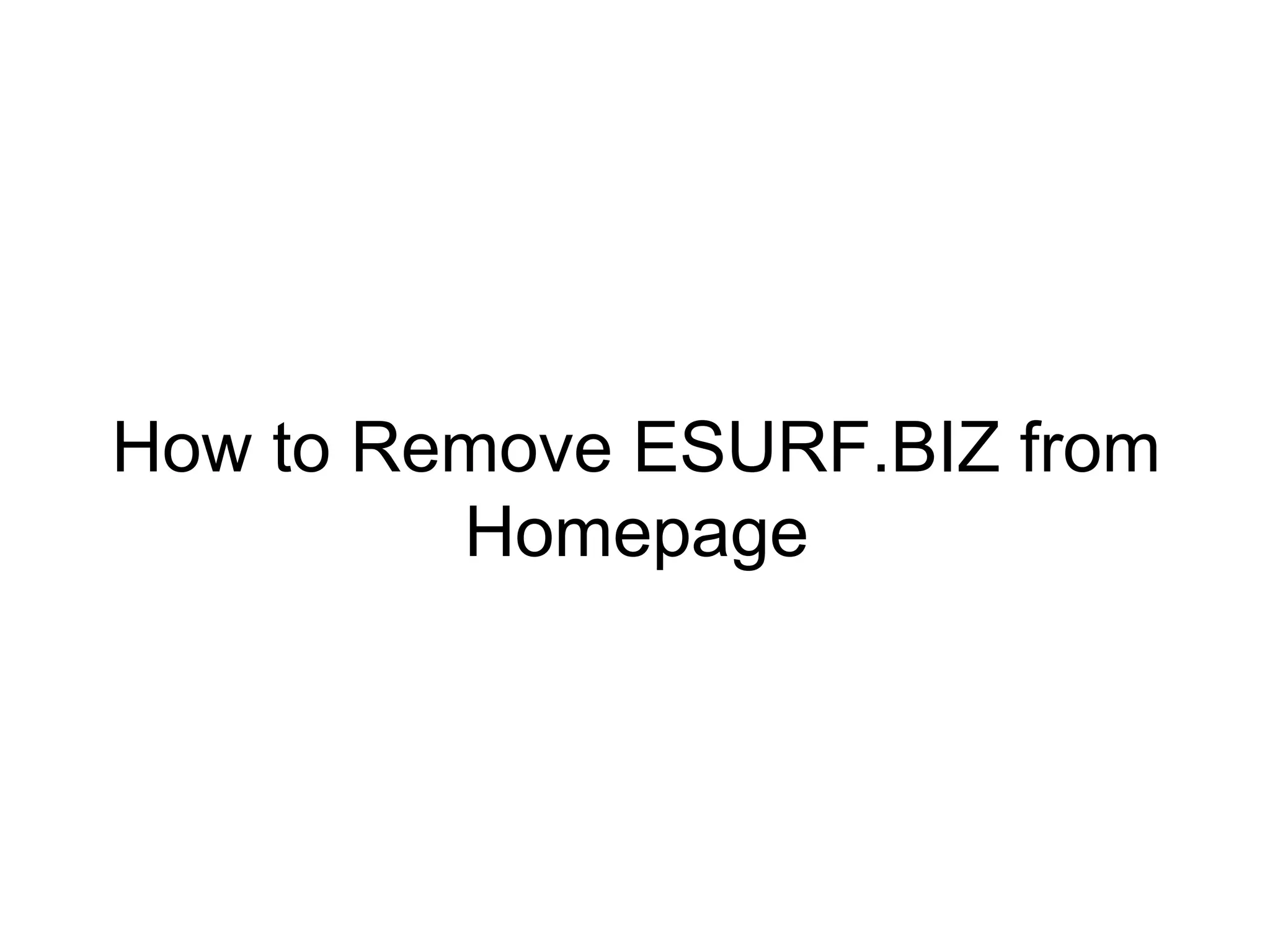 How to Remove ESURF.BIZ from
Homepage
 