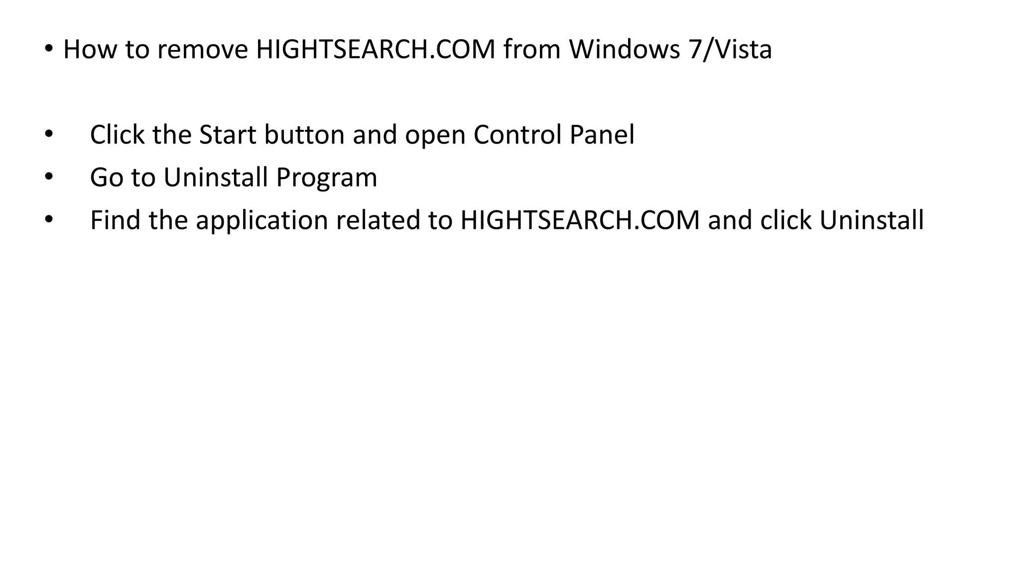 • How to remove HIGHTSEARCH.COM from Windows 7/Vista
• Click the Start button and open Control Panel
• Go to Uninstall Program
• Find the application related to HIGHTSEARCH.COM and click Uninstall
 