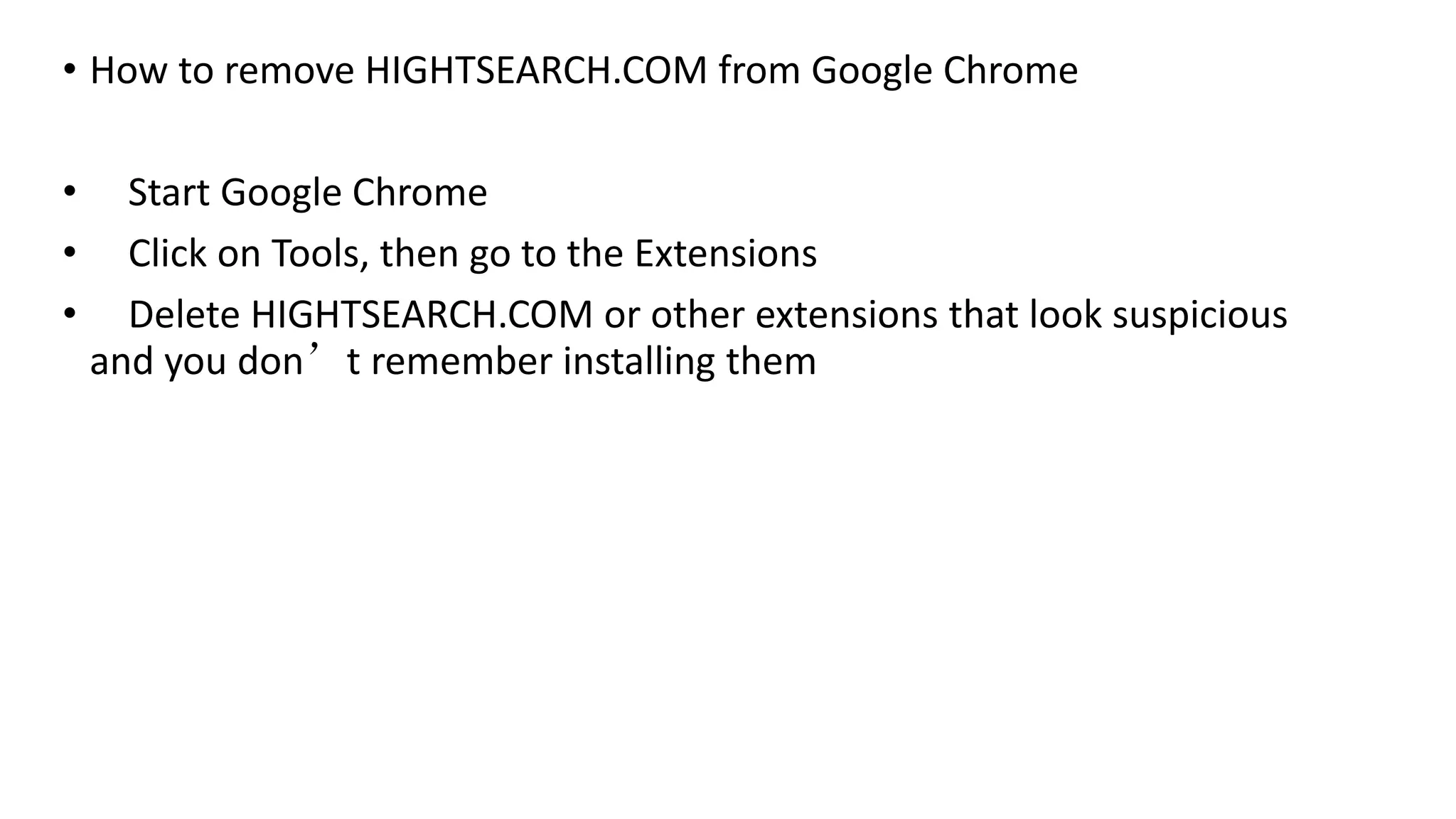 • How to remove HIGHTSEARCH.COM from Google Chrome
• Start Google Chrome
• Click on Tools, then go to the Extensions
• Delete HIGHTSEARCH.COM or other extensions that look suspicious
and you don’t remember installing them
 