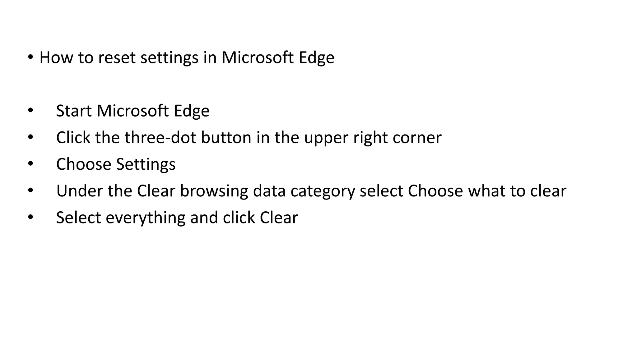 • How to reset settings in Microsoft Edge
• Start Microsoft Edge
• Click the three-dot button in the upper right corner
• Choose Settings
• Under the Clear browsing data category select Choose what to clear
• Select everything and click Clear
 