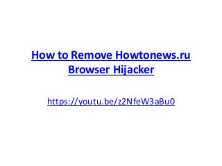 How to Remove Howtonews.ru
Browser Hijacker
https://youtu.be/z2NfeW3aBu0
 