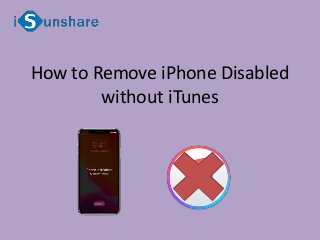 How to Remove iPhone Disabled
without iTunes
 