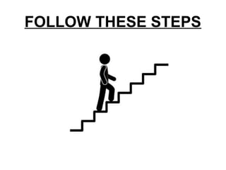 FOLLOW THESE STEPS
 