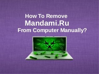 How To Remove
Mandami.Ru
From Computer Manually?
 