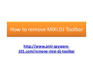 How to remove MIXI.DJ Toolbar

      http://www.anti-spyware-
   101.com/remove-mixi-dj-toolbar
 