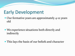 Early Development
 Our formative years are approximately 4-12 years
old
 We experience situations both directly and
indi...