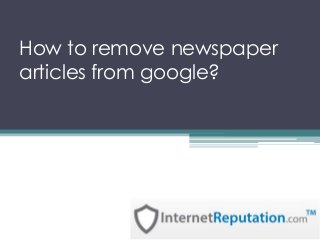 How to remove newspaper
articles from google?
 