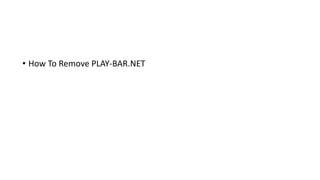 • How To Remove PLAY-BAR.NET
 