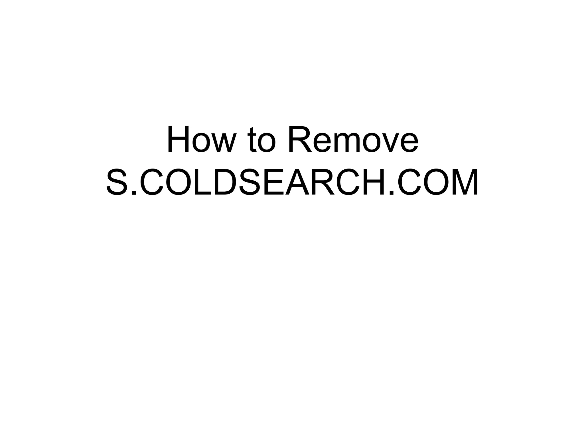How to Remove
S.COLDSEARCH.COM
 