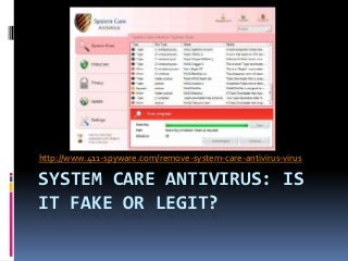 http://www.411-spyware.com/remove-system-care-antivirus-virus

SYSTEM CARE ANTIVIRUS: IS
IT FAKE OR LEGIT?
 