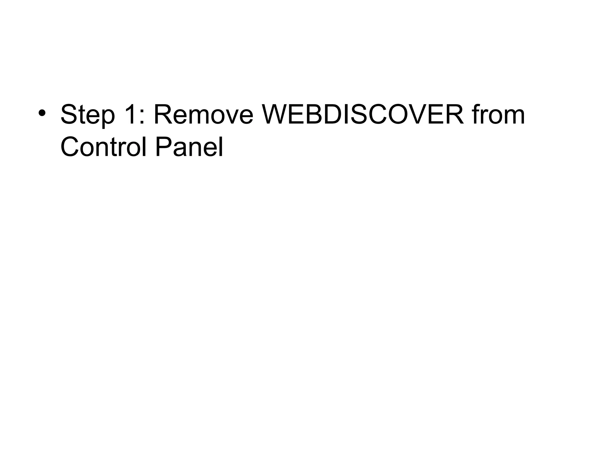• Step 1: Remove WEBDISCOVER from
Control Panel
 