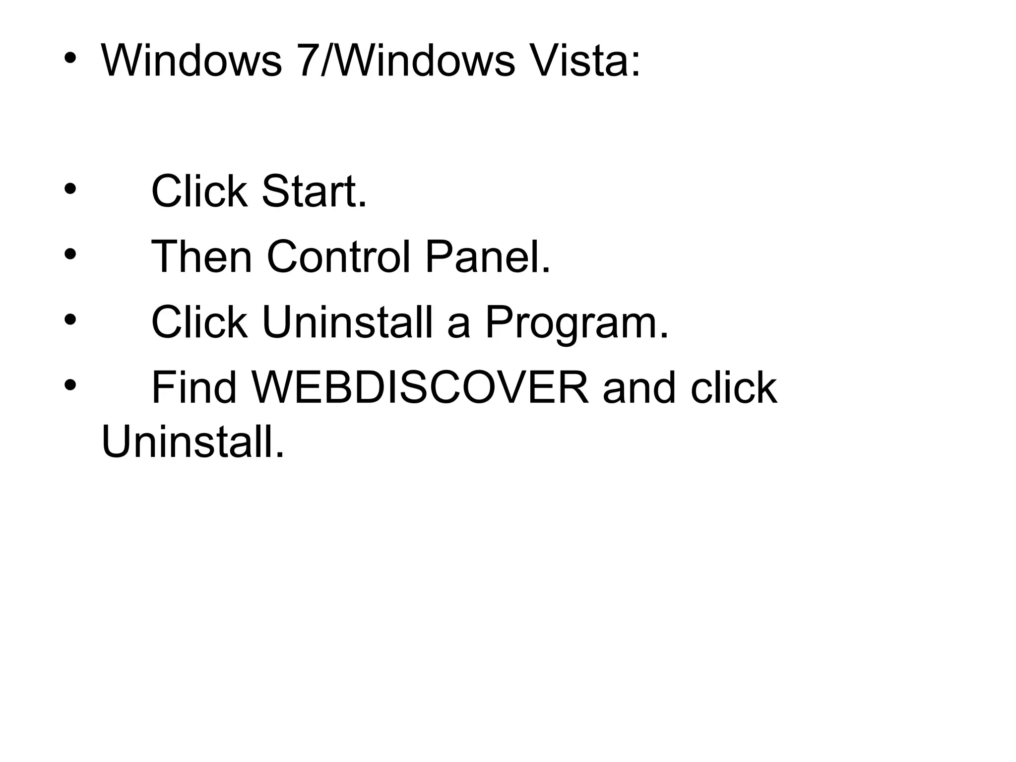 • Windows 7/Windows Vista:
• Click Start.
• Then Control Panel.
• Click Uninstall a Program.
• Find WEBDISCOVER and click
Uninstall.
 