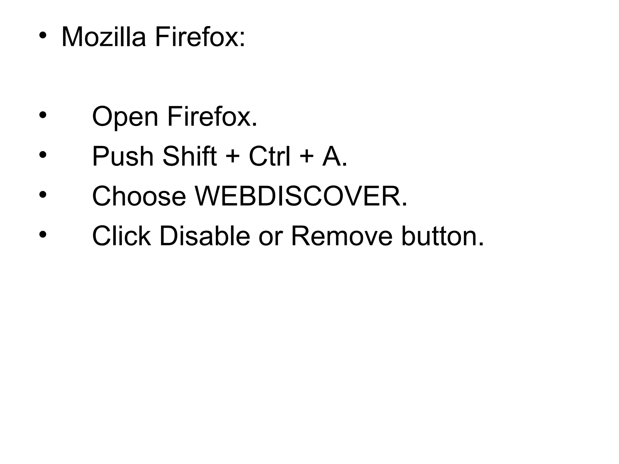 • Mozilla Firefox:
• Open Firefox.
• Push Shift + Ctrl + A.
• Choose WEBDISCOVER.
• Click Disable or Remove button.
 