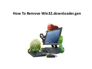 How To Remove Win32.downloader.gen
 