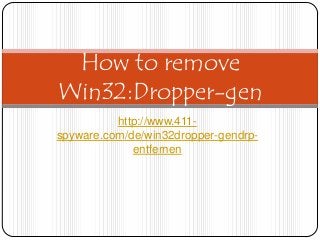 How to remove
Win32:Dropper-gen
          http://www.411-
spyware.com/de/win32dropper-gendrp-
             entfernen
 