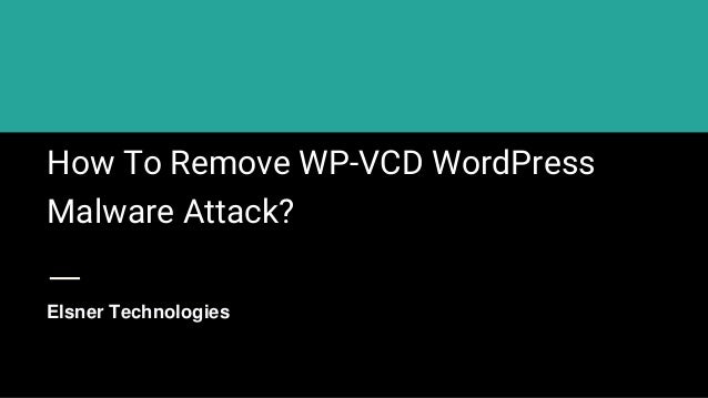 How To Remove WP-VCD WordPress
Malware Attack?
Elsner Technologies
 