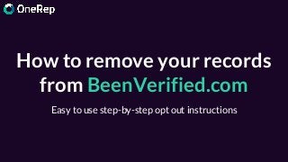 How to remove your records
from BeenVerified.com
Easy to use step-by-step opt out instructions
 