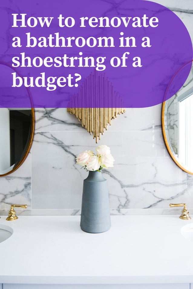 How to renovate
a bathroom in a
shoestring of a
budget?
 